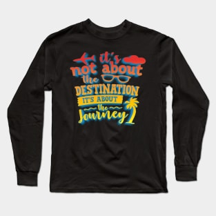 It's Not About The Destination It's About The Journey Long Sleeve T-Shirt